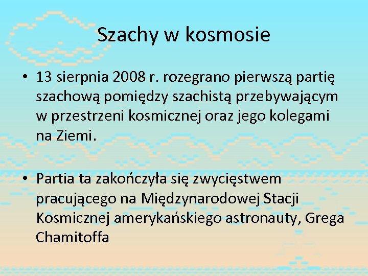 Szachy w kosmosie • 13 sierpnia 2008 r. rozegrano pierwszą partię szachową pomiędzy szachistą