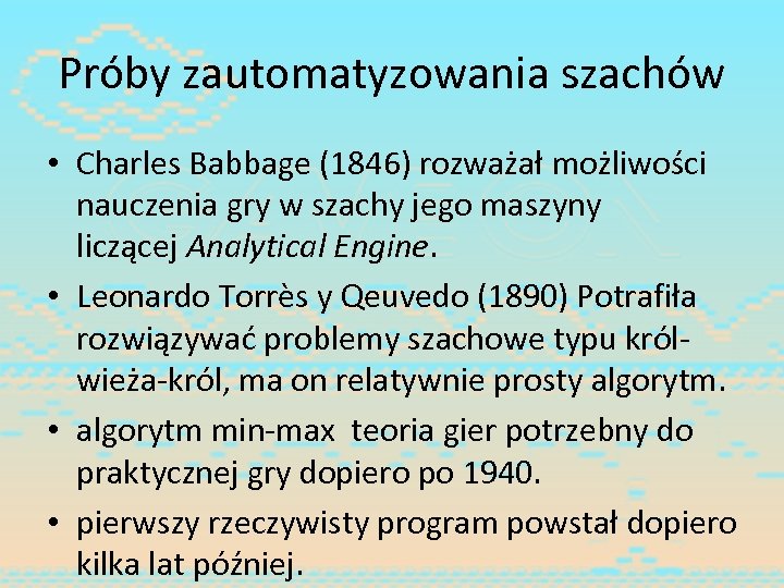 Próby zautomatyzowania szachów • Charles Babbage (1846) rozważał możliwości nauczenia gry w szachy jego