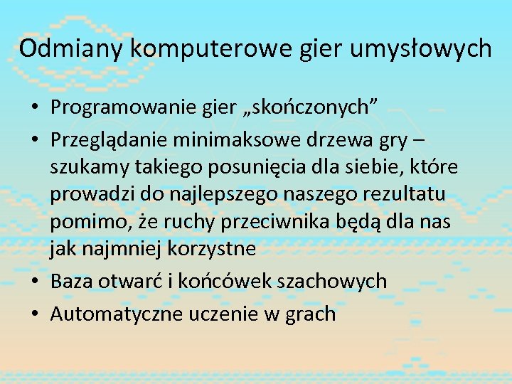 Odmiany komputerowe gier umysłowych • Programowanie gier „skończonych” • Przeglądanie minimaksowe drzewa gry –