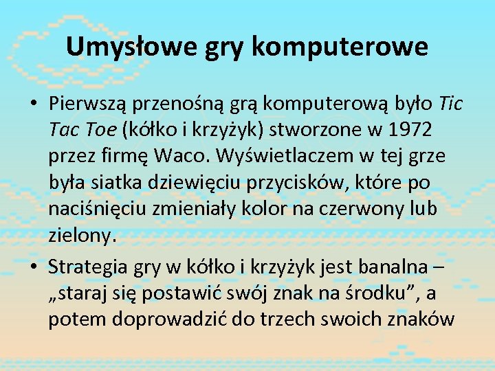 Umysłowe gry komputerowe • Pierwszą przenośną grą komputerową było Tic Tac Toe (kółko i