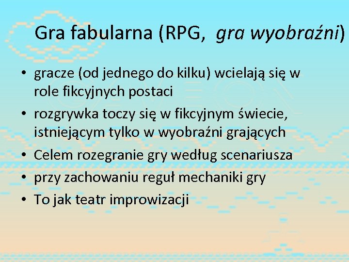 Gra fabularna (RPG, gra wyobraźni) • gracze (od jednego do kilku) wcielają się w
