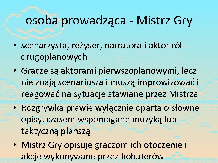 osoba prowadząca - Mistrz Gry • scenarzysta, reżyser, narratora i aktor ról drugoplanowych •