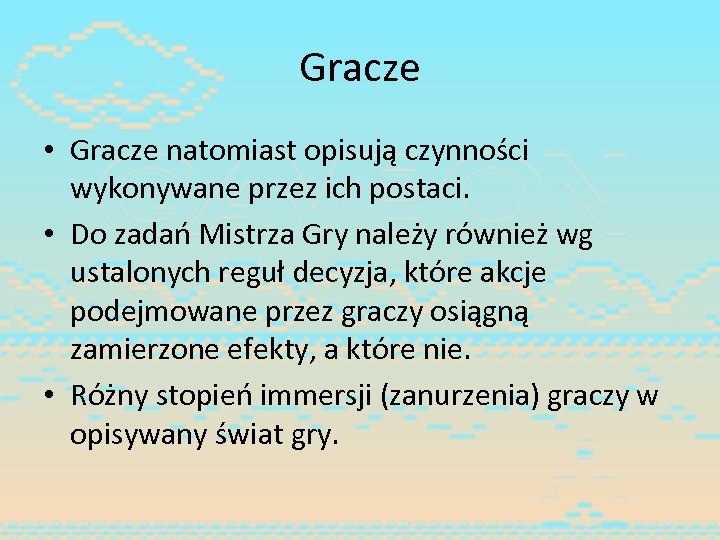Gracze • Gracze natomiast opisują czynności wykonywane przez ich postaci. • Do zadań Mistrza
