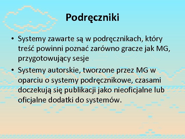 Podręczniki • Systemy zawarte są w podręcznikach, który treść powinni poznać zarówno gracze jak