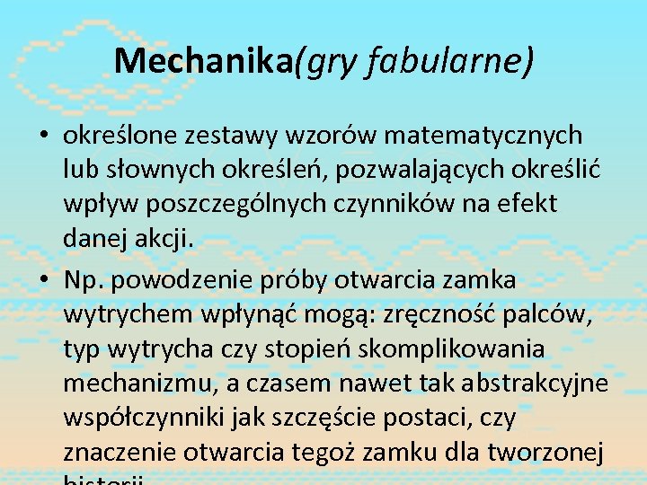 Mechanika(gry fabularne) • określone zestawy wzorów matematycznych lub słownych określeń, pozwalających określić wpływ poszczególnych