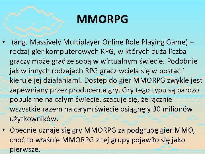 MMORPG • (ang. Massively Multiplayer Online Role Playing Game) – rodzaj gier komputerowych RPG,
