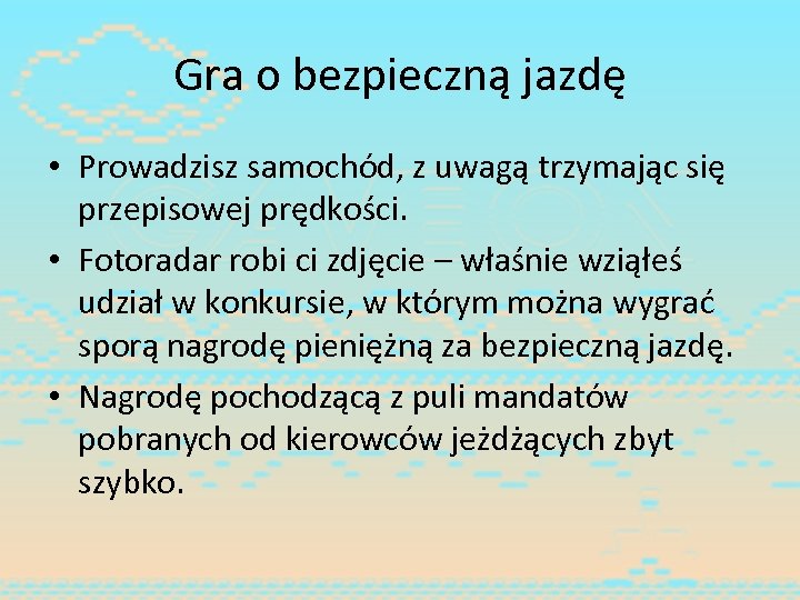 Gra o bezpieczną jazdę • Prowadzisz samochód, z uwagą trzymając się przepisowej prędkości. •