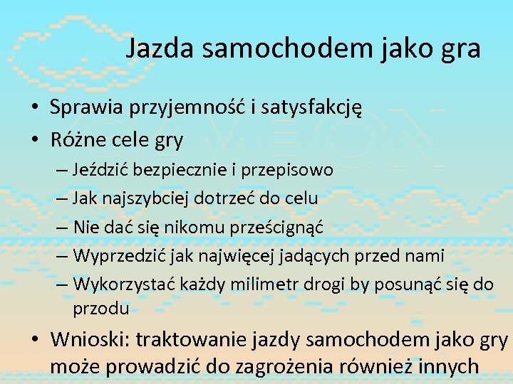 Jazda samochodem jako gra • Sprawia przyjemność i satysfakcję • Różne cele gry –
