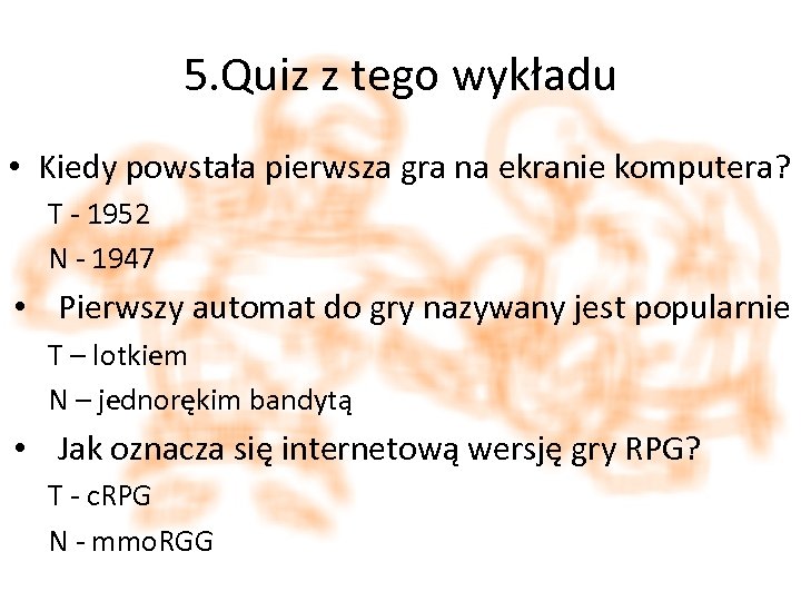 5. Quiz z tego wykładu • Kiedy powstała pierwsza gra na ekranie komputera? T