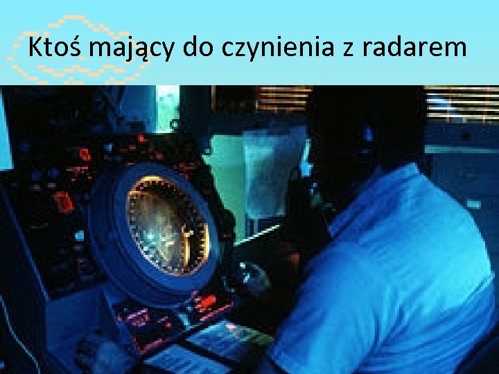 Ktoś mający do czynienia z radarem 