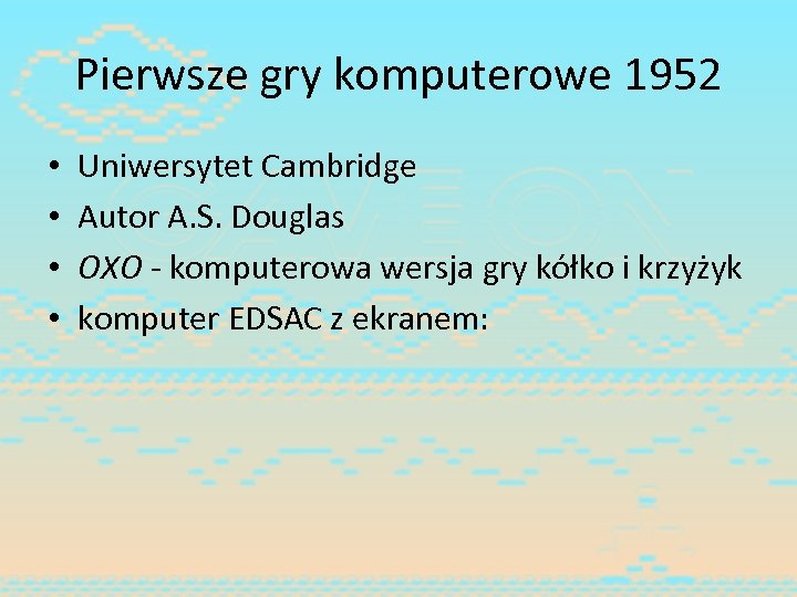 Pierwsze gry komputerowe 1952 • • Uniwersytet Cambridge Autor A. S. Douglas OXO -