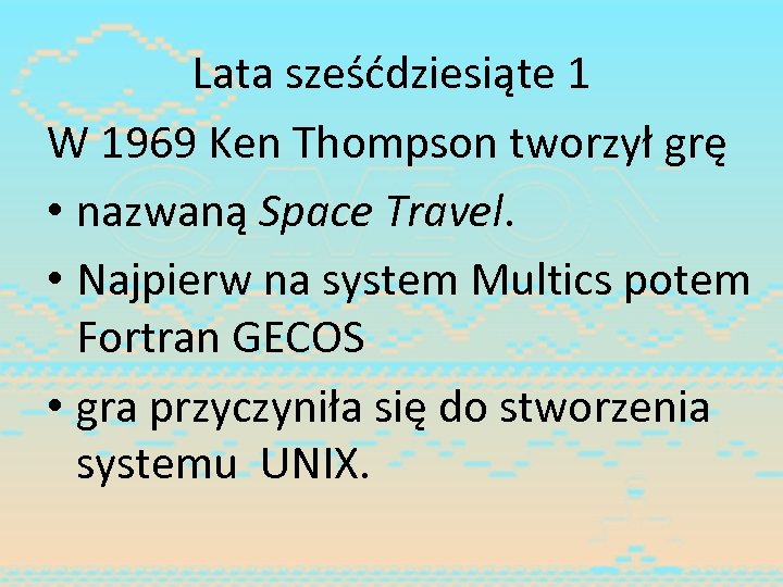 Lata sześćdziesiąte 1 W 1969 Ken Thompson tworzył grę • nazwaną Space Travel. •