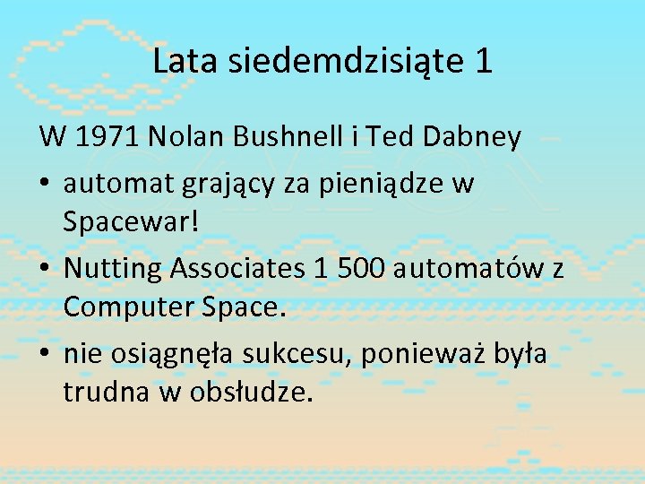 Lata siedemdzisiąte 1 W 1971 Nolan Bushnell i Ted Dabney • automat grający za