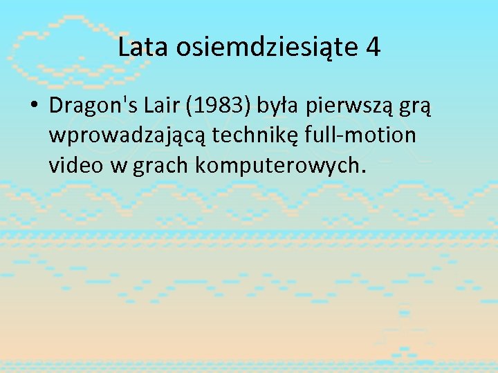 Lata osiemdziesiąte 4 • Dragon's Lair (1983) była pierwszą grą wprowadzającą technikę full-motion video