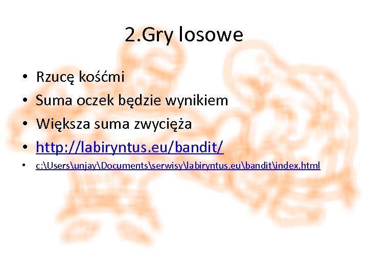 2. Gry losowe • • Rzucę kośćmi Suma oczek będzie wynikiem Większa suma zwycięża