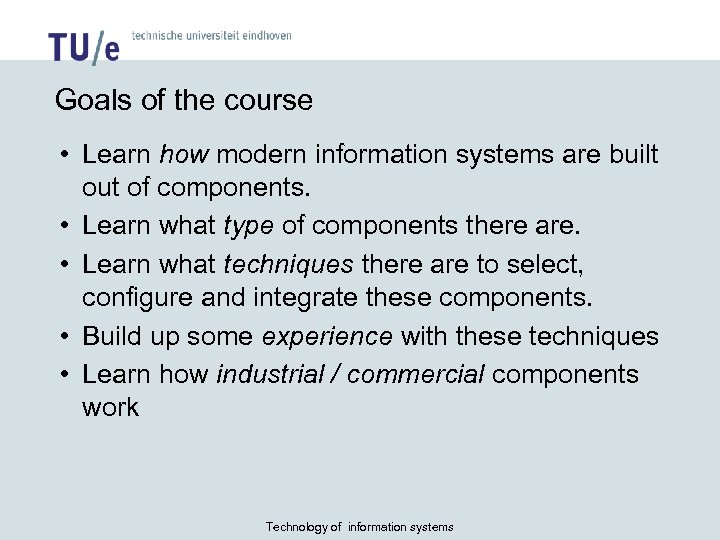 Goals of the course • Learn how modern information systems are built out of