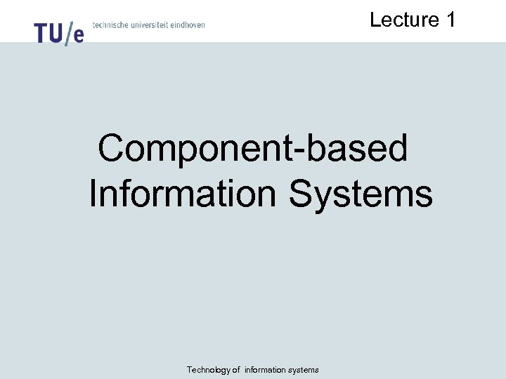 Lecture 1 Component-based Information Systems Technology of information systems 