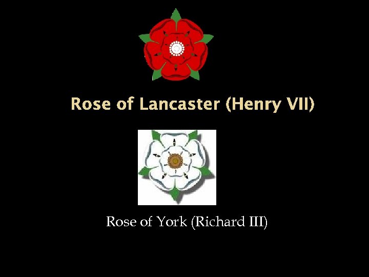 Rose of Lancaster (Henry VII) Rose of York (Richard III) 