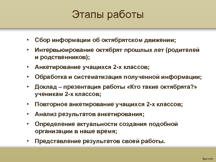 Этапы работы • Сбор информации об октябрятском движении; • Интервьюирование октябрят прошлых лет (родителей