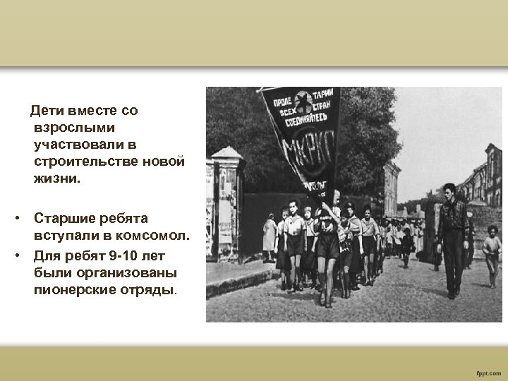 Дети вместе со взрослыми участвовали в строительстве новой жизни. • Старшие ребята вступали в