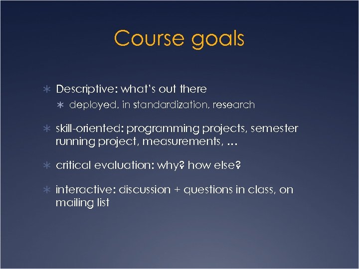 Course goals Ü Descriptive: what’s out there Ü deployed, in standardization, research Ü skill-oriented: