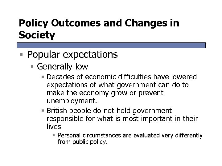 Policy Outcomes and Changes in Society § Popular expectations § Generally low § Decades