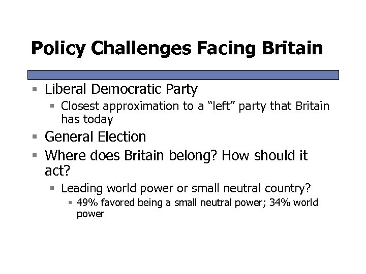 Policy Challenges Facing Britain § Liberal Democratic Party § Closest approximation to a “left”