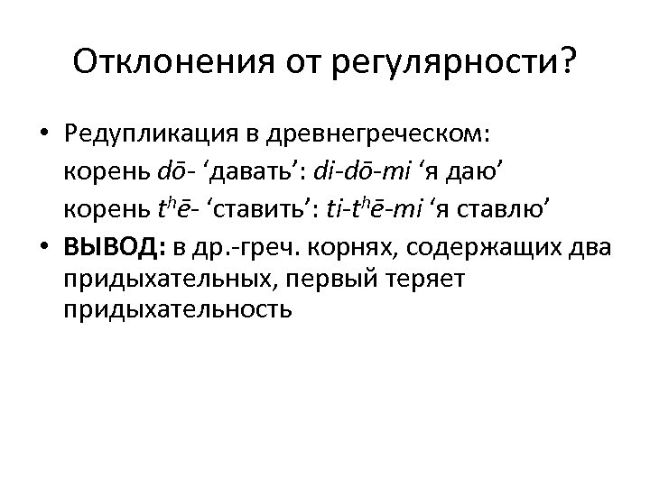 Отклонения от регулярности? • Редупликация в древнегреческом: корень dō- ‘давать’: di-dō-mi ‘я даю’ корень