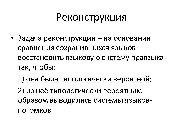 Реконструкция • Задача реконструкции – на основании сравнения сохранившихся языков восстановить языковую систему праязыка