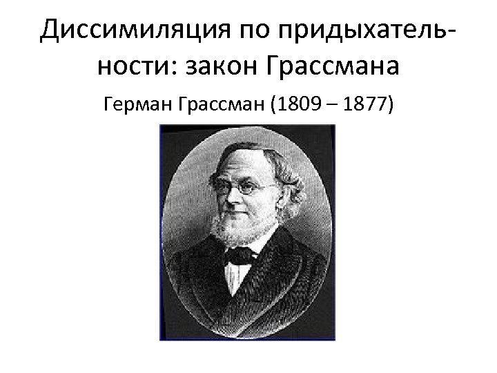 Диссимиляция по придыхательности: закон Грассмана Герман Грассман (1809 – 1877) 