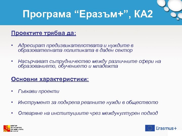 Програма “Еразъм+”, КА 2 Проектите трябва да: • Адресират предизвикателствата и нуждите в образователната