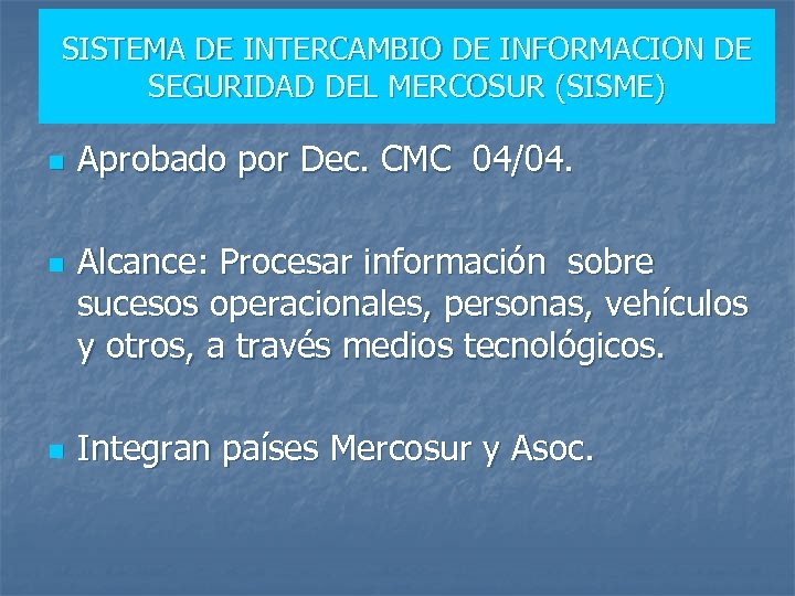 SISTEMA DE INTERCAMBIO DE INFORMACION DE SEGURIDAD DEL MERCOSUR (SISME) n n n Aprobado