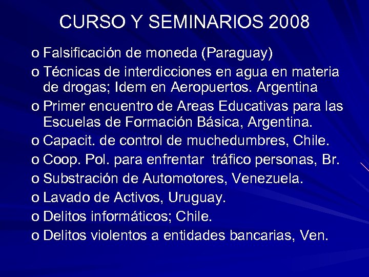 CURSO Y SEMINARIOS 2008 o Falsificación de moneda (Paraguay) o Técnicas de interdicciones en