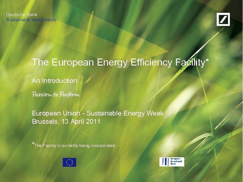 Deutsche Bank Sustainable Investments The European Energy Efficiency Facility* An Introduction European Union -