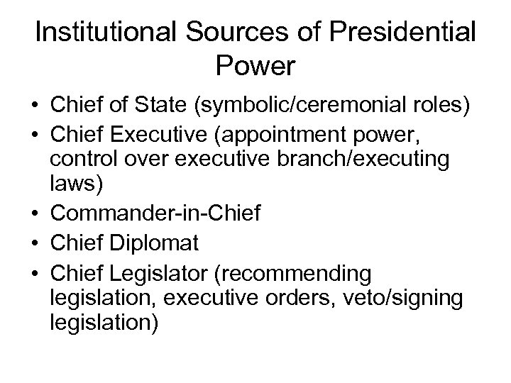 Institutional Sources of Presidential Power • Chief of State (symbolic/ceremonial roles) • Chief Executive