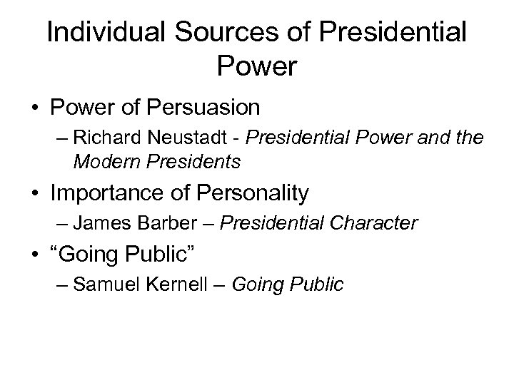 Individual Sources of Presidential Power • Power of Persuasion – Richard Neustadt - Presidential