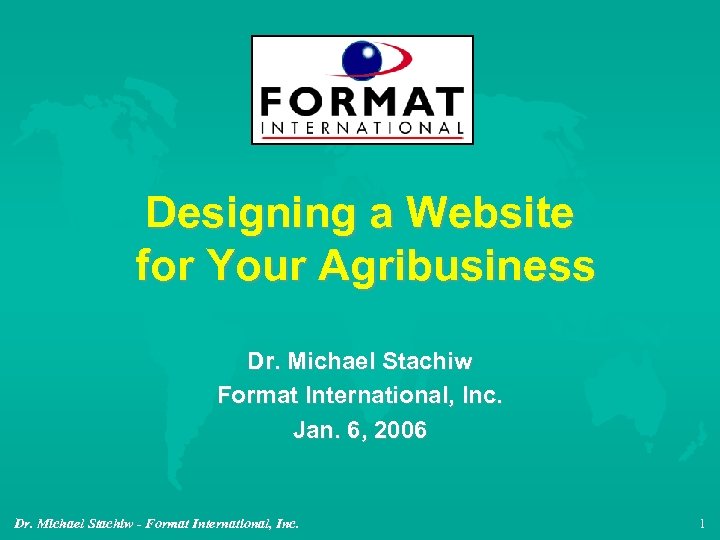 Designing a Website for Your Agribusiness Dr. Michael Stachiw Format International, Inc. Jan. 6,
