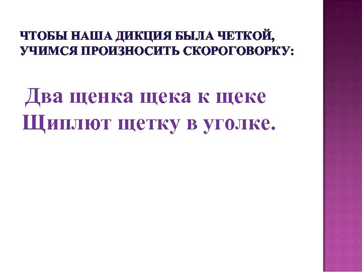 ЧТОБЫ НАША ДИКЦИЯ БЫЛА ЧЕТКОЙ, УЧИМСЯ ПРОИЗНОСИТЬ СКОРОГОВОРКУ: Два щенка щека к щеке Щиплют