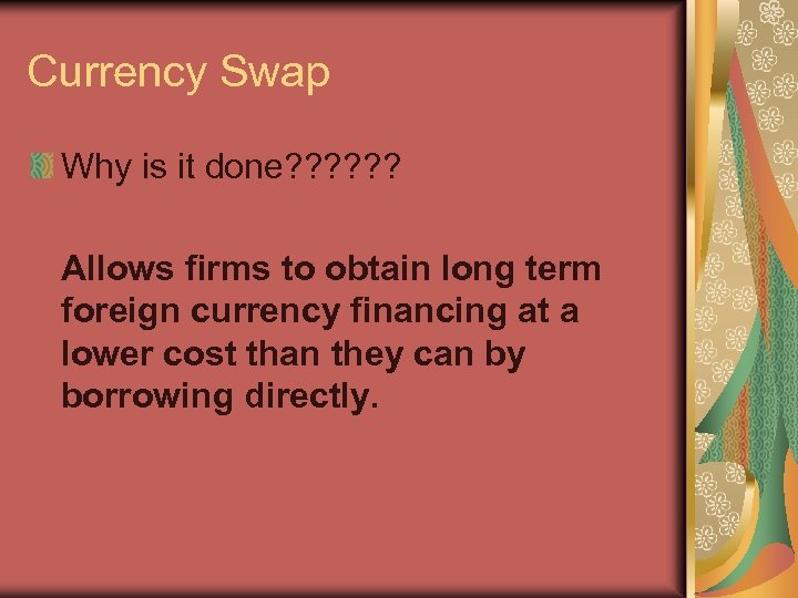 Currency Swap Why is it done? ? ? Allows firms to obtain long term