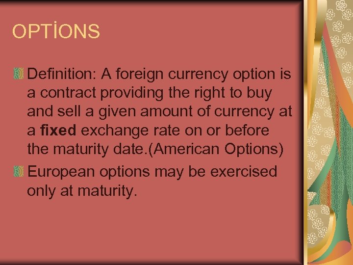 OPTİONS Definition: A foreign currency option is a contract providing the right to buy