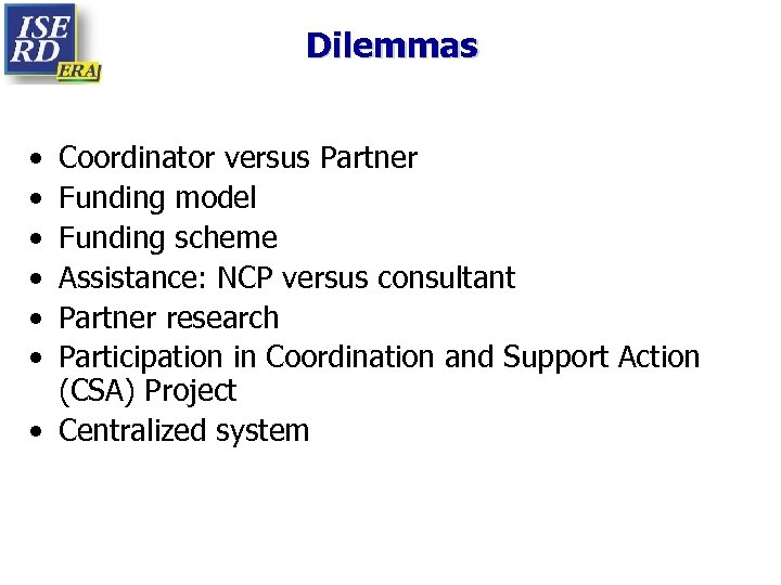Dilemmas • • • Coordinator versus Partner Funding model Funding scheme Assistance: NCP versus