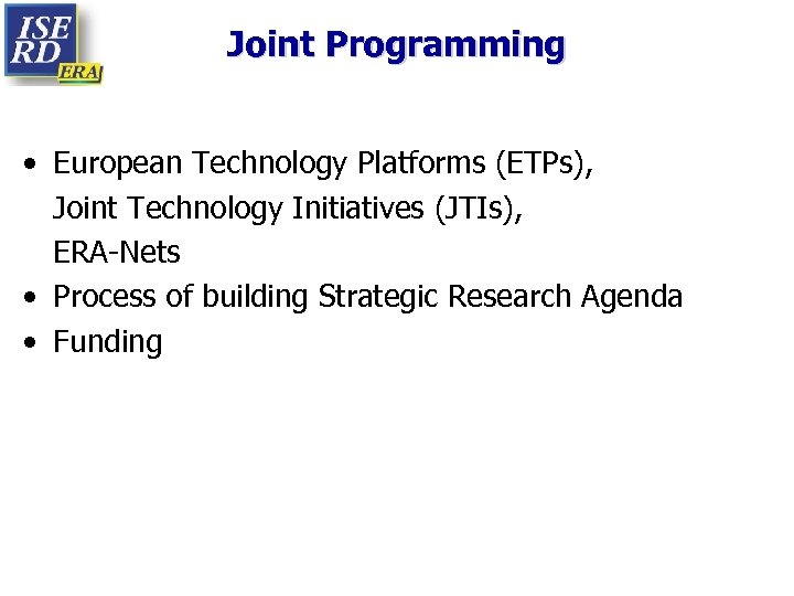 Joint Programming • European Technology Platforms (ETPs), Joint Technology Initiatives (JTIs), ERA-Nets • Process