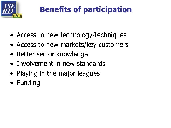 Benefits of participation • • • Access to new technology/techniques Access to new markets/key