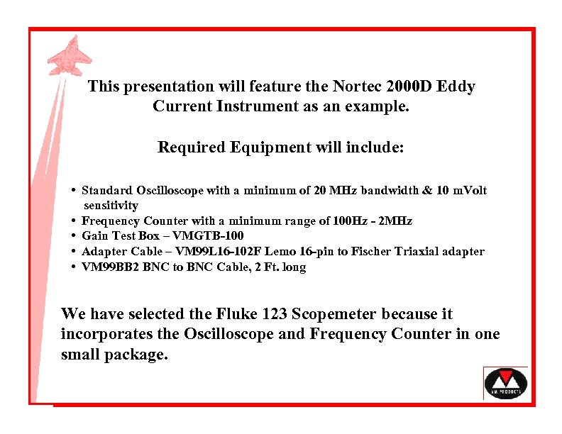 This presentation will feature the Nortec 2000 D Eddy Current Instrument as an example.