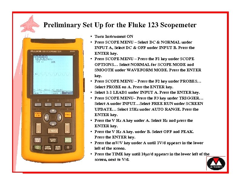 Preliminary Set Up for the Fluke 123 Scopemeter • Turn Instrument ON • Press