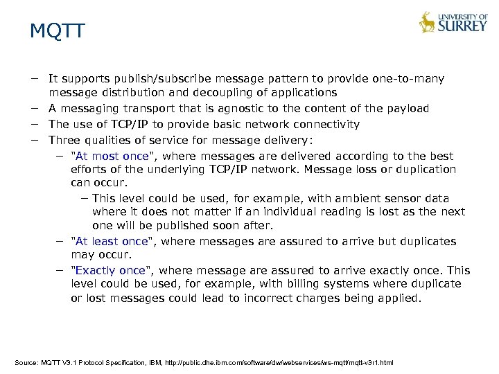 MQTT − It supports publish/subscribe message pattern to provide one-to-many message distribution and decoupling
