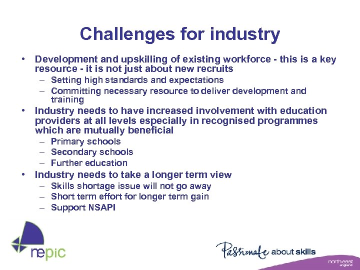 Challenges for industry • Development and upskilling of existing workforce - this is a