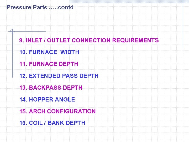 Pressure Parts. . …contd 9. INLET / OUTLET CONNECTION REQUIREMENTS 10. FURNACE WIDTH 11.