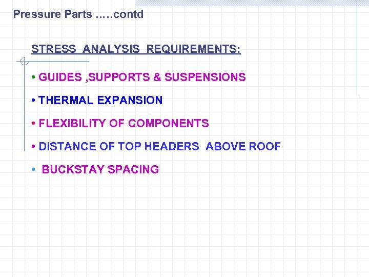 Pressure Parts. . …contd STRESS ANALYSIS REQUIREMENTS: • GUIDES , SUPPORTS & SUSPENSIONS •