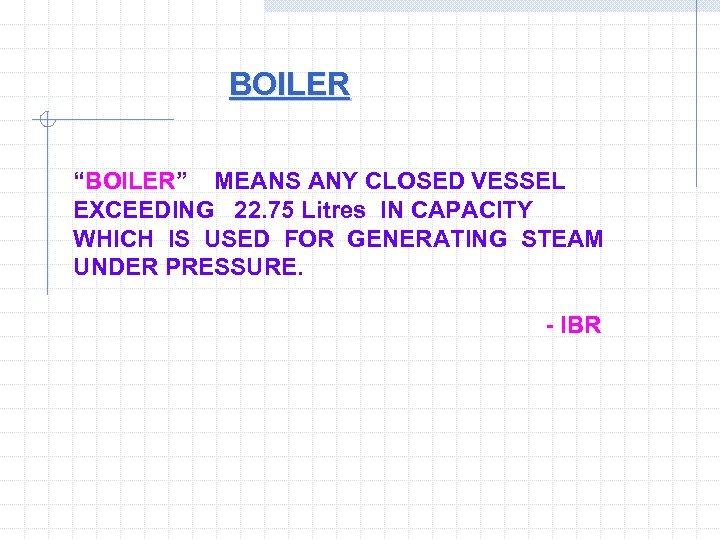 BOILER “BOILER” MEANS ANY CLOSED VESSEL EXCEEDING 22. 75 Litres IN CAPACITY WHICH IS